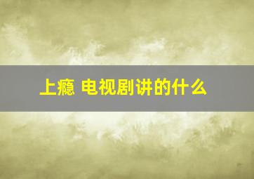 上瘾 电视剧讲的什么